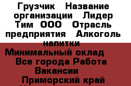 Грузчик › Название организации ­ Лидер Тим, ООО › Отрасль предприятия ­ Алкоголь, напитки › Минимальный оклад ­ 1 - Все города Работа » Вакансии   . Приморский край,Уссурийский г. о. 